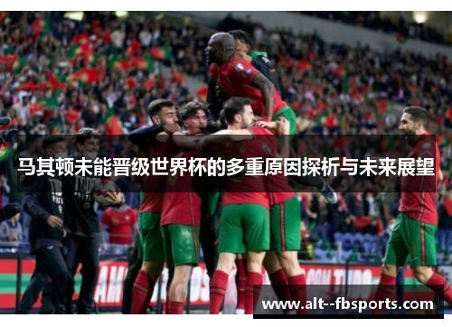 马其顿未能晋级世界杯的多重原因探析与未来展望