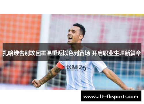 扎哈维告别埃因霍温重返以色列赛场 开启职业生涯新篇章