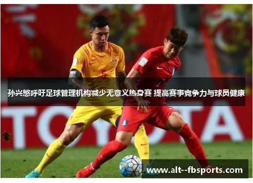 孙兴慜呼吁足球管理机构减少无意义热身赛 提高赛事竞争力与球员健康